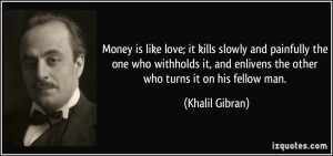 Money is like love; it kills slowly and painfully the one who ...