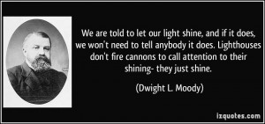 We are told to let our light shine, and if it does, we won't need to ...