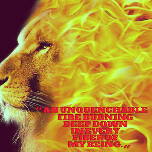Quotes Picture: an unquenchable fire burning deep down in every fiber ...