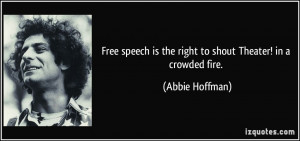 Free speech is the right to shout Theater! in a crowded fire. - Abbie ...