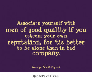 ... quality if you esteem your own.. George Washington friendship quote
