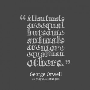 Quotes Picture: all animals are equal but some animals are more equal ...