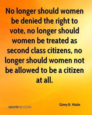 ... women be treated as second class citizens, no longer should women not