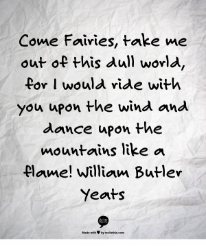 Come Fairies, take me out of this dull world, for I would ride with ...