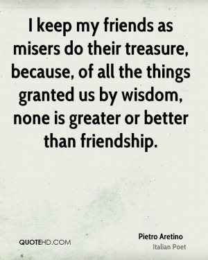 keep my friends as misers do their treasure, because, of all the ...