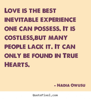 Love is the best inevitable experience one can possess. it is costless ...