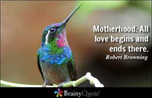 Motherhood: All love begins and ends there. - Robert Browning