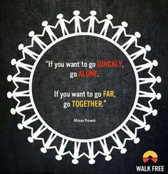 African Proverb - Also known as the Ubuntu philosophy More