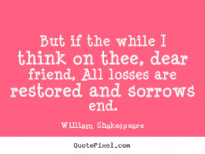 Quotes about friendship - But if the while i think on thee, dear ...