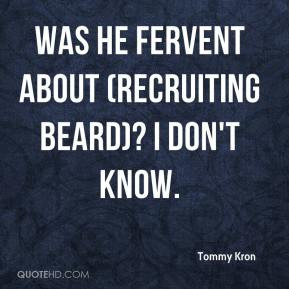 Tommy Kron - Was he fervent about (recruiting Beard)? I don't know.