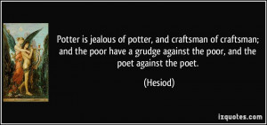 Potter is jealous of potter, and craftsman of craftsman; and the poor ...
