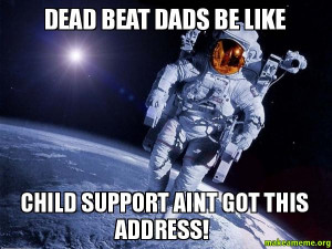 dead beat dads be like child support aint got this address