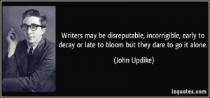 Writers may be disreputable, incorrigible, early to decay or late to ...