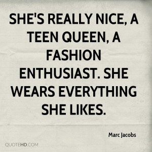 She's really nice, a teen queen, a fashion enthusiast. She wears ...