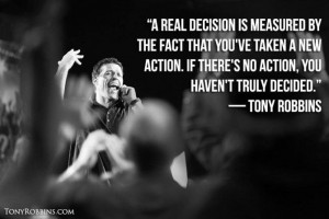 must keep this in mind. #TonyRobbins. Make a decision and act on it!