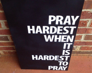 ... it is hardest to pray 12 x 24 quote on canvas, spiritual, prayer gift