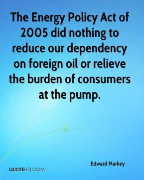 The Energy Policy Act of 2005 did nothing to reduce our dependency on ...