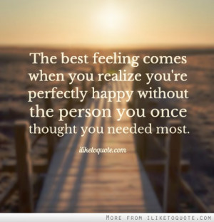 comes when you realize you're perfectly happy without the person you ...