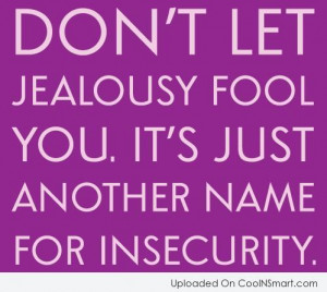 Insecurity Quote: Don’t let jealousy fool you. It’s just...