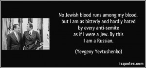 No Jewish blood runs among my blood, but I am as bitterly and hardly ...