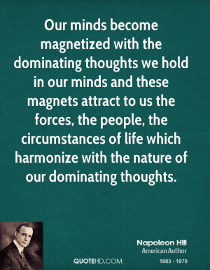 Our minds become magnetized with the dominating thoughts we hold in ...