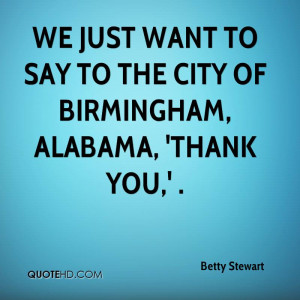 We just want to say to the City of Birmingham, Alabama, 'Thank you,' .
