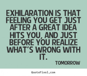 Inspirational quotes - Exhilaration is that feeling you get just after ...
