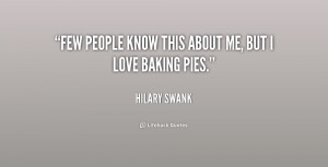 few people know this about me but i love baking quote by hilary swank