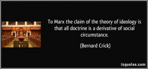 To Marx the claim of the theory of ideology is that all doctrine is a ...