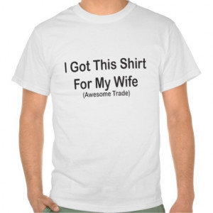 Got This Shirt For My Wife