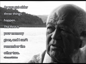 As you get older three things happen. The first is your memory goes ...