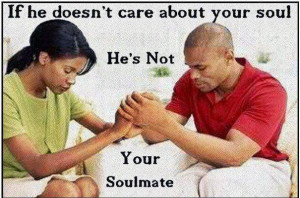 If he doesn't care about your soul, He's not your soulmate.