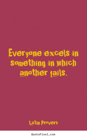... in something in which another fails. Latin Proverb top success sayings
