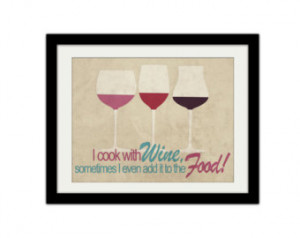 cook with Wine, I even Add it to the Food. Funny quote. Wine. Drink ...