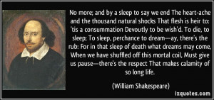 No more; and by a sleep to say we end The heart-ache and the thousand ...