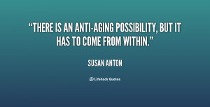 There is an anti-aging possibility, but it has to come from within ...
