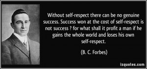 Without self-respect there can be no genuine success. Success won at ...