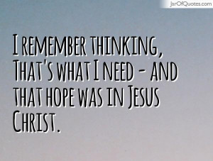 ... remember-thinking-thats-what-i-need-and-that-hope-was-in-jesus-christ