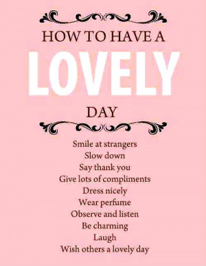 How to have a lovely day - try some of these out today :) Let us know ...