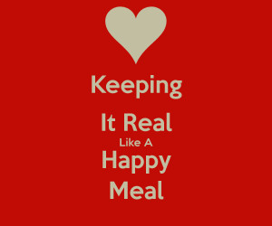 Keeping It Real Like A Happy Meal