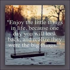 Enjoy the little things in life, because one day you will look back ...