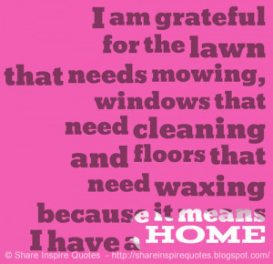 am grateful for the lawn that needs mowing, windows that need ...