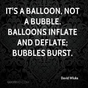 It's a balloon, not a bubble. Balloons inflate and deflate; bubbles ...