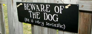 Beware of sarcastic dog
