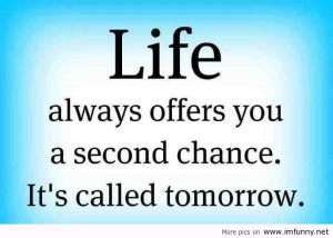 ... Always Offers You a Second Chance,It’s Called Tomorrow ~ Funny Quote