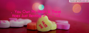Pictures , you own my heart & these hoes just renting :p ^__^ 3 ...
