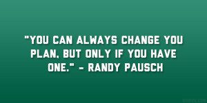 ... always change you plan, but only if you have one.” – Randy Pausch