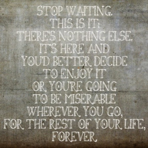 Stop waiting.