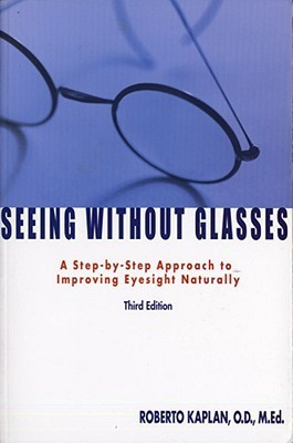 Seeing Without Glasses: A Step-By-Step Approach To Improving Eyesight ...