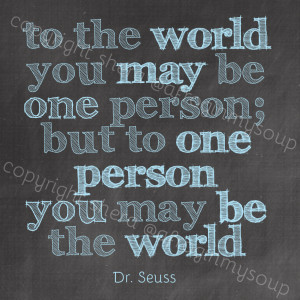 To One Person You May Mean the World – In Honor of Dr Seuss